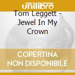 Tom Leggett - Jewel In My Crown cd
