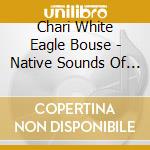 Chari White Eagle Bouse - Native Sounds Of Heaven cd