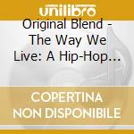 Original Blend - The Way We Live: A Hip-Hop Odyssey cd