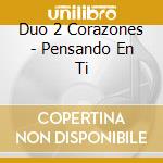Duo 2 Corazones - Pensando En Ti cd