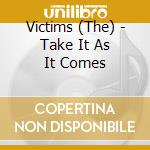 Victims (The) - Take It As It Comes cd musicale di Victims (The)