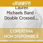 Lauren Michaels Band - Double Crossed Heart cd musicale di Lauren Michaels Band