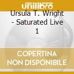 Ursula T. Wright - Saturated Live 1 cd