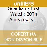Guardian - First Watch: 20Th Anniversary Edition cd musicale di Guardian