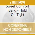 Sweet Comfort Band - Hold On Tight cd musicale di Sweet Comfort Band