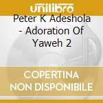 Peter K Adeshola - Adoration Of Yaweh 2 cd