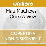 Matt Matthews - Quite A View cd