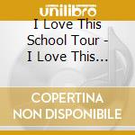 I Love This School Tour - I Love This School Tour Original Soundtrack cd musicale di I Love This School Tour