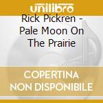 Rick Pickren - Pale Moon On The Prairie cd