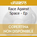 Race Against Space - Ep cd musicale di Race Against Space