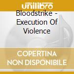 Bloodstrike - Execution Of Violence cd