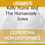 Kelly Hume And The Humanoids - Iowa cd