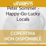 Peter Sommer - Happy-Go-Lucky Locals cd musicale di Peter Sommer