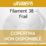 Filament 38 - Frail cd musicale di Filament 38