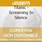Titanic - Screaming In Silence cd musicale di Titanic