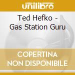 Ted Hefko - Gas Station Guru cd musicale di Ted Hefko