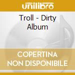 Troll - Dirty Album cd