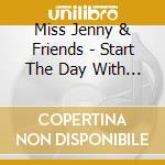 Miss Jenny & Friends - Start The Day With A Smile With Miss Jenny & Frien cd