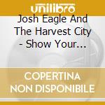 Josh Eagle And The Harvest City - Show Your Teeth cd