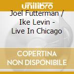 Joel Futterman / Ike Levin - Live In Chicago cd musicale di Joel Futterman & Ike Levin