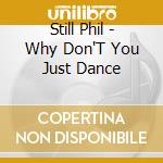 Still Phil - Why Don'T You Just Dance cd