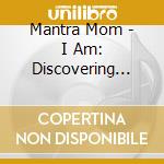 Mantra Mom - I Am: Discovering Your Inner Beauty Through Divine cd musicale di Mantra Mom