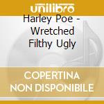 Harley Poe - Wretched Filthy Ugly cd
