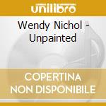 Wendy Nichol - Unpainted cd musicale di Wendy Nichol