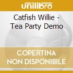 Catfish Willie - Tea Party Demo cd