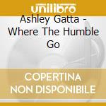 Ashley Gatta - Where The Humble Go cd