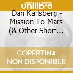 Dan Karlsberg - Mission To Mars (& Other Short Stories) cd