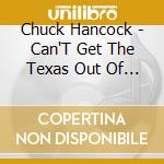 Chuck Hancock - Can'T Get The Texas Out Of Me cd