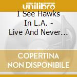 I See Hawks In L.A. - Live And Never Learn cd