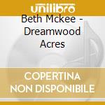 Beth Mckee - Dreamwood Acres cd musicale di Beth Mckee