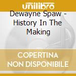Dewayne Spaw - History In The Making cd