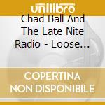 Chad Ball And The Late Nite Radio - Loose Change cd