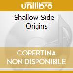 Shallow Side - Origins cd musicale