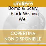 Bomb & Scary - Black Wishing Well cd musicale di Bomb & Scary
