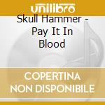 Skull Hammer - Pay It In Blood cd musicale di Skull Hammer