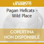 Pagan Hellcats - Wild Place cd musicale di Pagan Hellcats