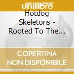 Hotdog Skeletons - Rooted To The Spot cd