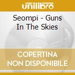 Seompi - Guns In The Skies cd musicale di Seompi