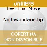 Feet That Move - Northwoodworship cd