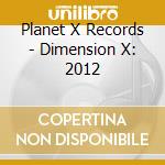Planet X Records - Dimension X: 2012 cd