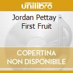 Jordan Pettay - First Fruit cd musicale di Jordan Pettay