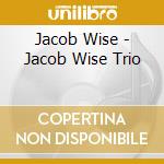 Jacob Wise - Jacob Wise Trio cd musicale di Jacob Wise