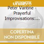 Peter Vantine - Prayerful Improvisations: Worship cd musicale di Peter Vantine