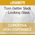 Tom Getter Slack - Looking Glass cd