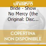 Bride - Show No Mercy (the Original: Disc One) (2 Cd) cd musicale di Bride