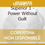 Superior 1 - Power Without Guilt cd musicale di Superior 1